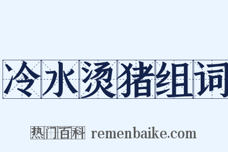冷水烫猪组词是什么意思的图片